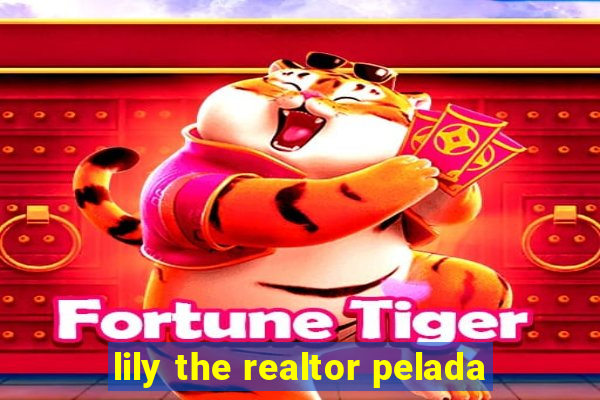 lily the realtor pelada